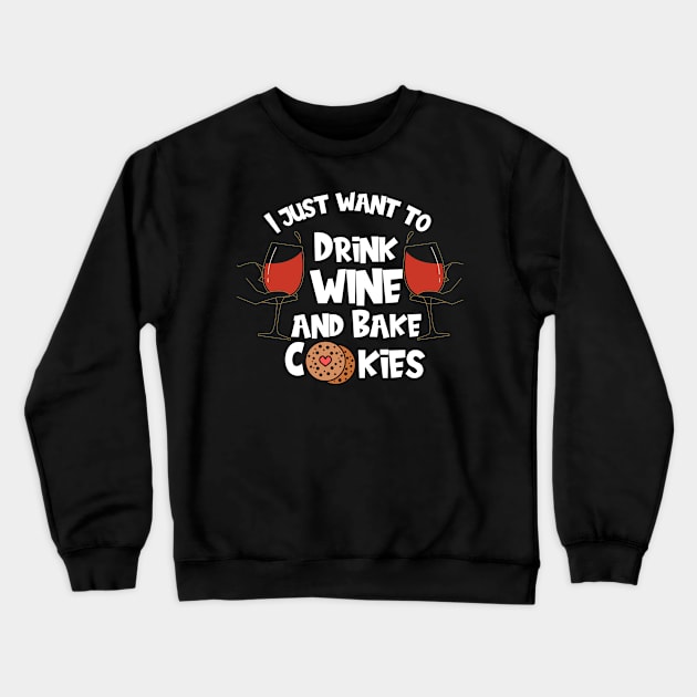 I Just Want To Drink Wine And Bake Cookies Crewneck Sweatshirt by Shadowbyte91